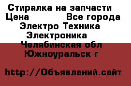 Стиралка на запчасти › Цена ­ 3 000 - Все города Электро-Техника » Электроника   . Челябинская обл.,Южноуральск г.